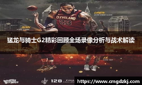 猛龙与骑士G2精彩回顾全场录像分析与战术解读